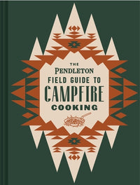 The Pendleton Field Guide To Campfire Cooking