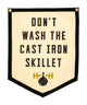 Don't Wash The Cast Iron Skillet Camp Flag