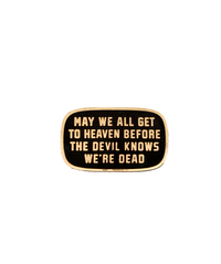 May We All Get To Heaven Before The Devil Knows We're Dead Enamel Pin