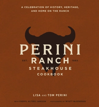 The Perini Ranch Steakhouse Cookbook: A Celebration of History, Heritage, and Home on the Ranch