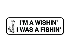 Wishin ' I Was A Fishin' Bumper Sticker